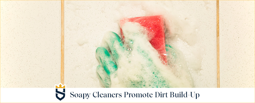 Soapy Cleaners Promote Dirt Build-Up